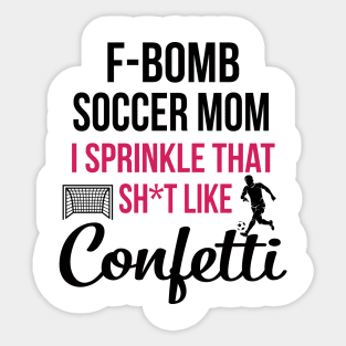 F-bomb Soccer Mom I Sprinkle That Sht Like Confetti Sticker